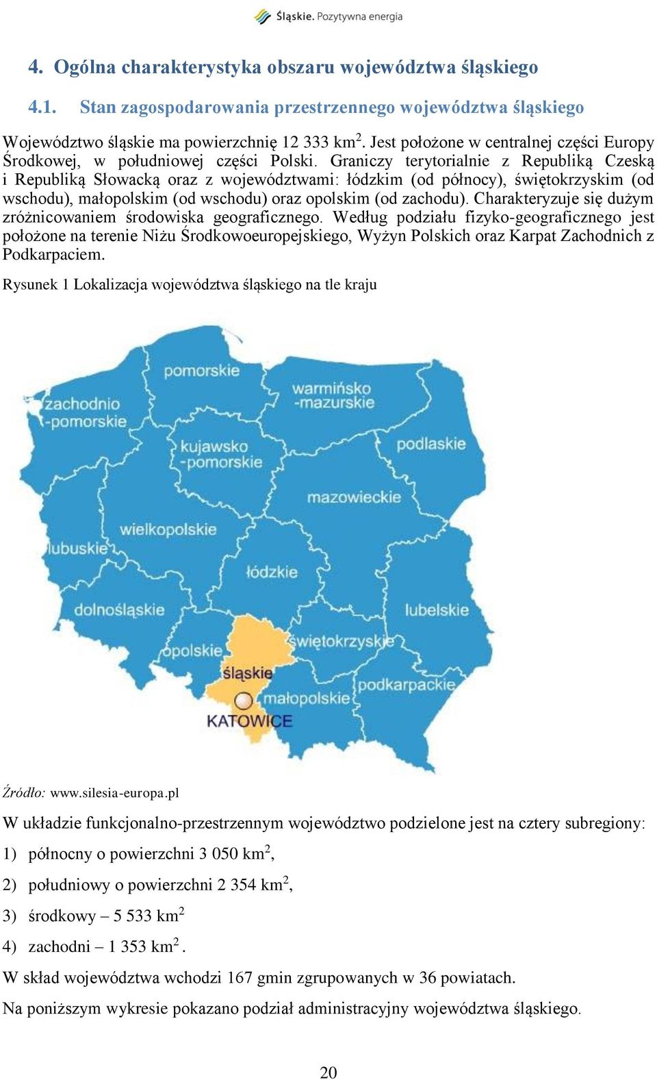 Graniczy terytorialnie z Republiką Czeską i Republiką Słowacką oraz z województwami: łódzkim (od północy), świętokrzyskim (od wschodu), małopolskim (od wschodu) oraz opolskim (od zachodu).