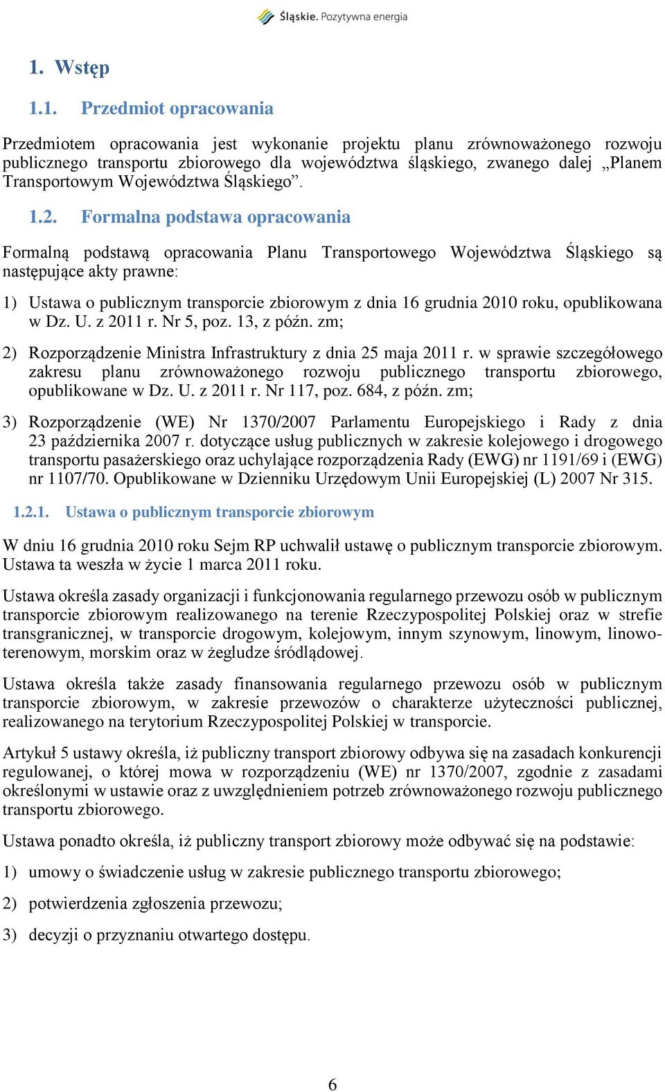 Formalna podstawa opracowania Formalną podstawą opracowania Planu Transportowego Województwa Śląskiego są następujące akty prawne: 1) Ustawa o publicznym transporcie zbiorowym z dnia 16 grudnia 2010