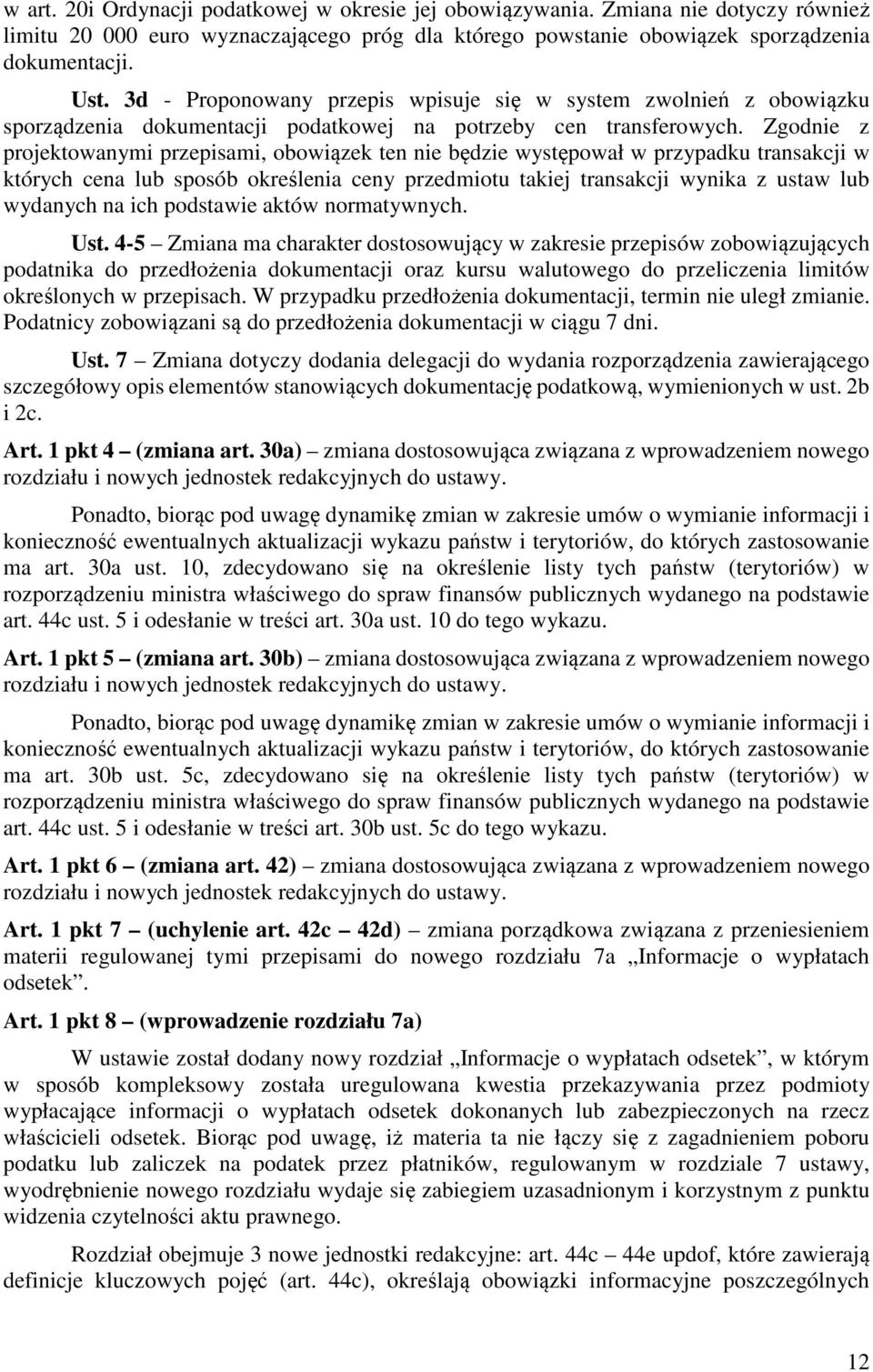 Zgodnie z projektowanymi przepisami, obowiązek ten nie będzie występował w przypadku transakcji w których cena lub sposób określenia ceny przedmiotu takiej transakcji wynika z ustaw lub wydanych na