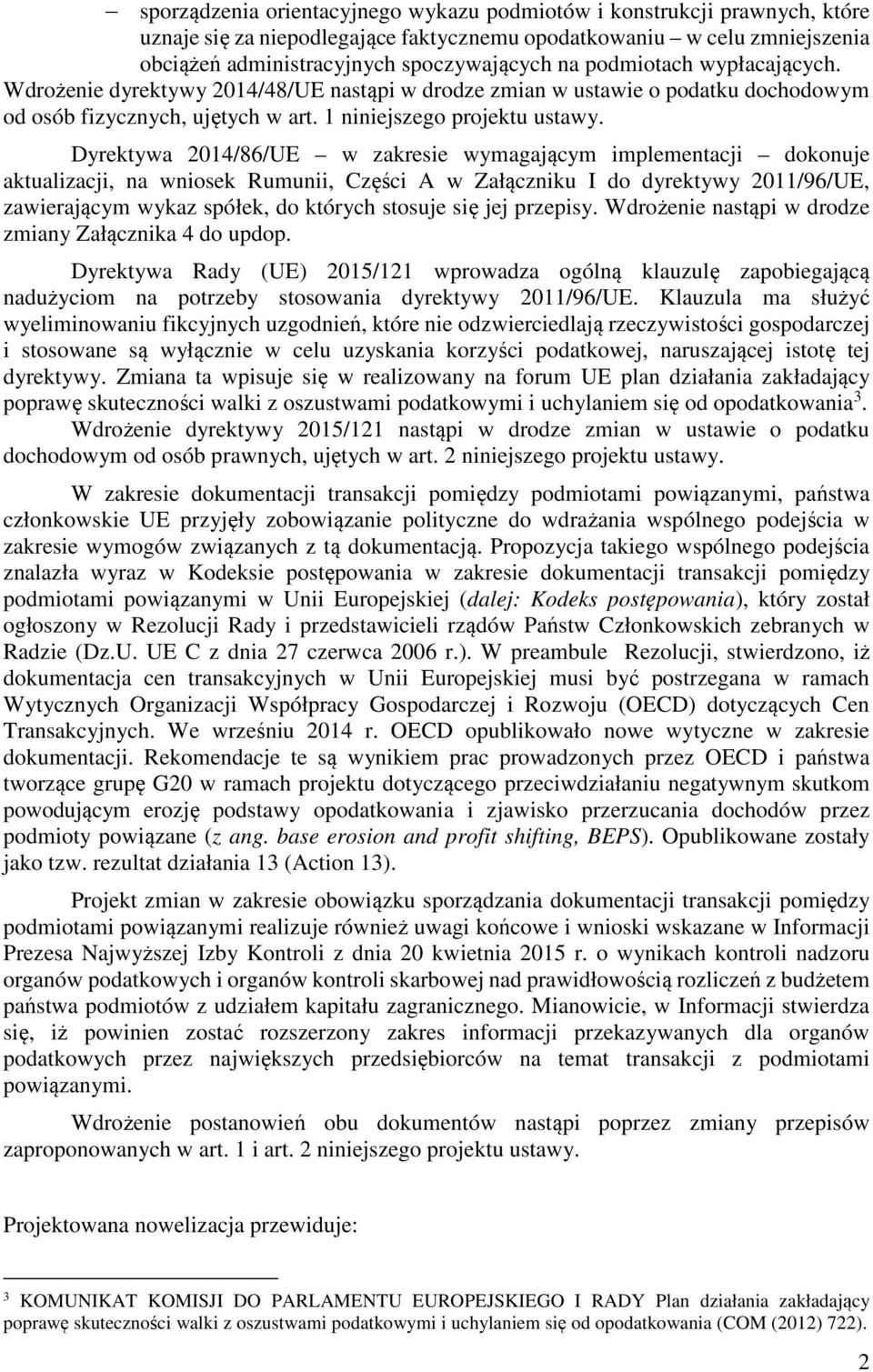 Dyrektywa 2014/86/UE w zakresie wymagającym implementacji dokonuje aktualizacji, na wniosek Rumunii, Części A w Załączniku I do dyrektywy 2011/96/UE, zawierającym wykaz spółek, do których stosuje się