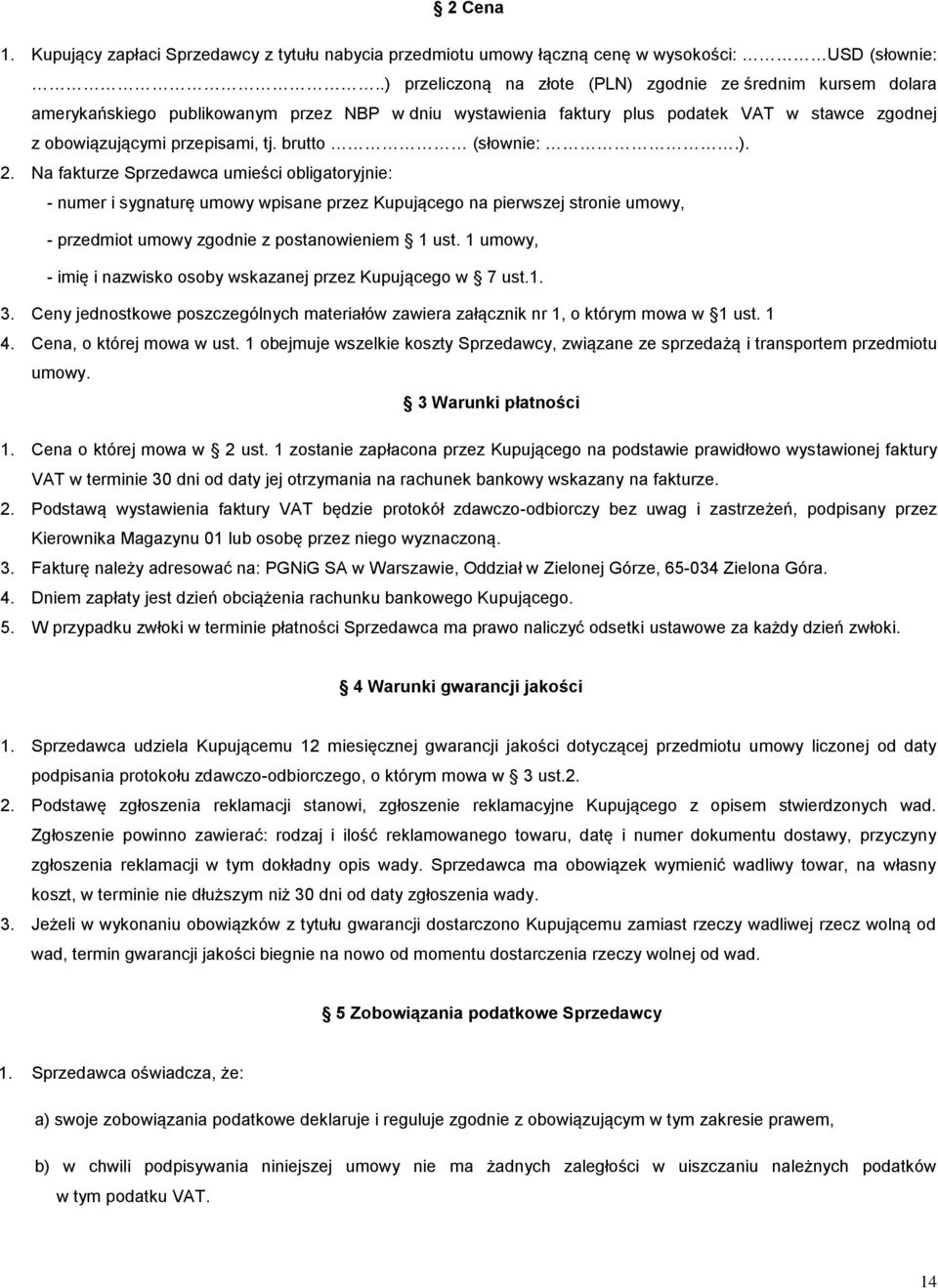 brutto (słownie:.). 2. Na fakturze Sprzedawca umieści obligatoryjnie: - numer i sygnaturę umowy wpisane przez Kupującego na pierwszej stronie umowy, - przedmiot umowy zgodnie z postanowieniem 1 ust.