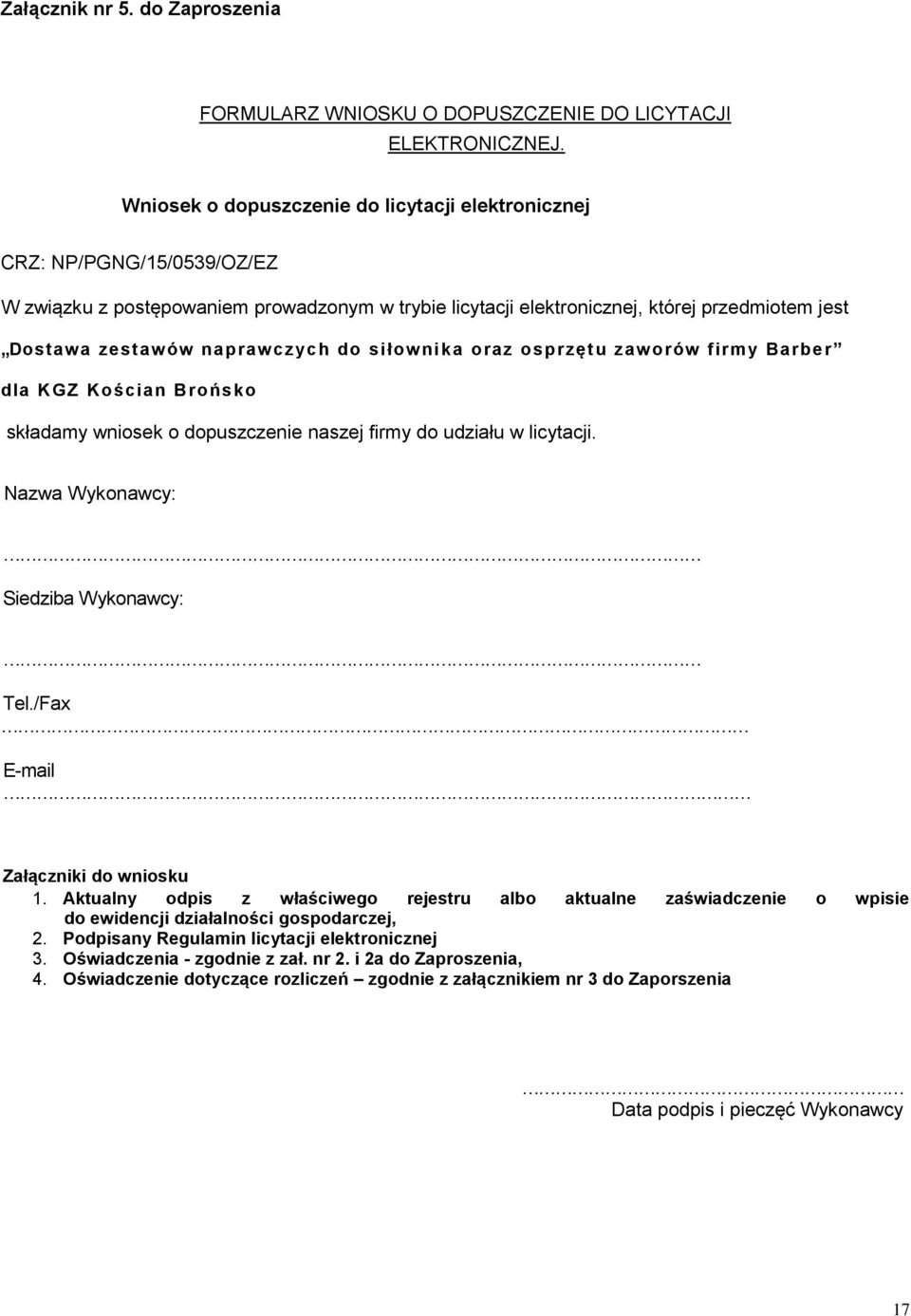 naprawczych do siłowni ka oraz osprzętu zaworów firmy Barber dla KGZ Kościan Brońsko składamy wniosek o dopuszczenie naszej firmy do udziału w licytacji. Nazwa Wykonawcy: Siedziba Wykonawcy: Tel.