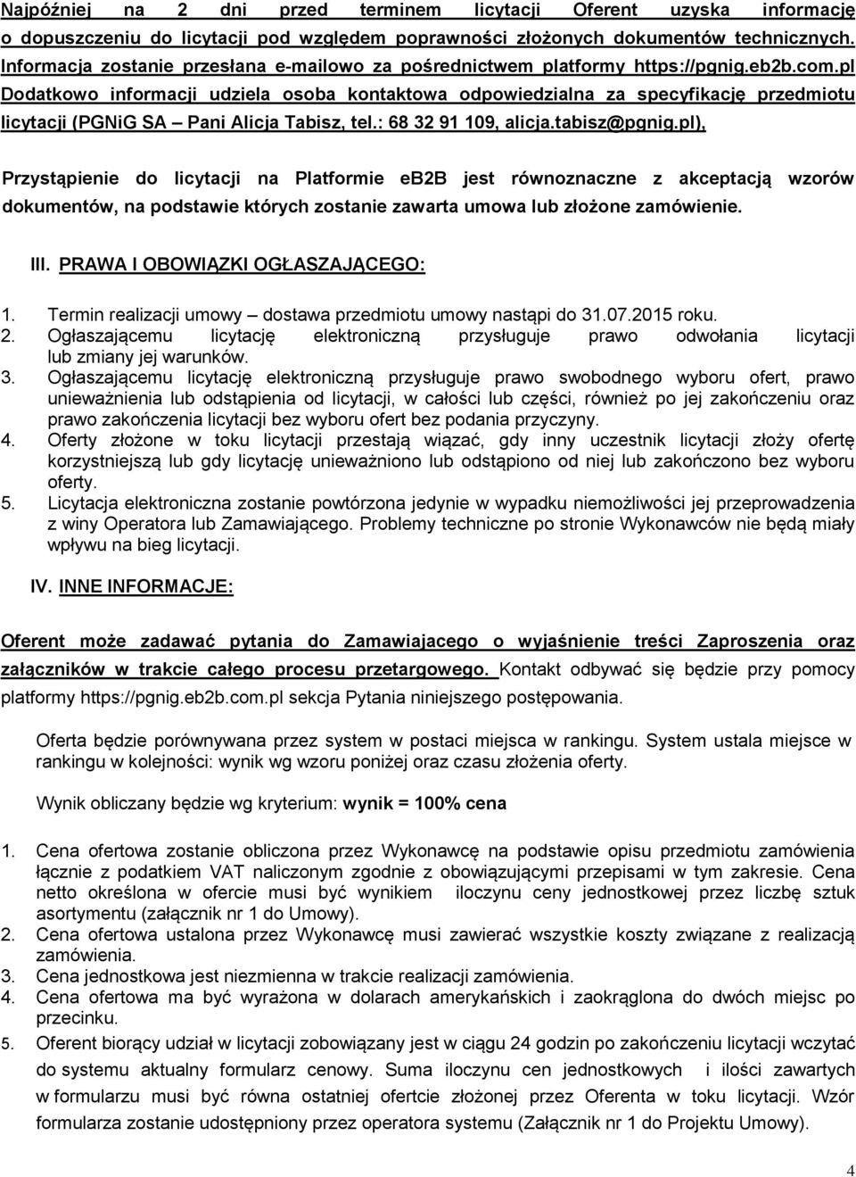 pl Dodatkowo informacji udziela osoba kontaktowa odpowiedzialna za specyfikację przedmiotu licytacji (PGNiG SA Pani Alicja Tabisz, tel.: 68 32 91 109, alicja.tabisz@pgnig.