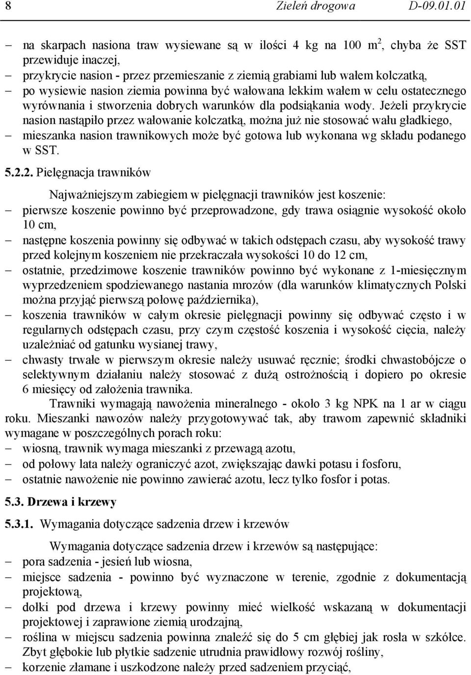 ziemia powinna być wałowana lekkim wałem w celu ostatecznego wyrównania i stworzenia dobrych warunków dla podsiąkania wody.
