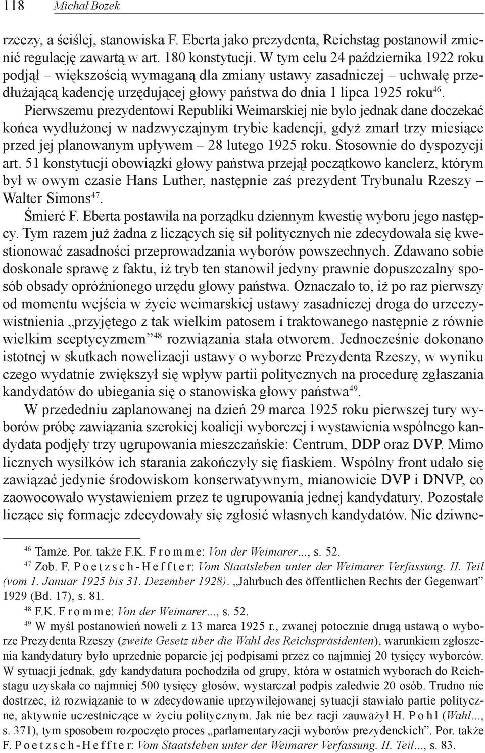 Pierwszemu prezydentowi Republiki Weimarskiej nie by³o jednak dane doczekaæ koñca wyd³u onej w nadzwyczajnym trybie kadencji, gdy zmar³ trzy miesi¹ce przed jej planowanym up³ywem 28 lutego 1925 roku.
