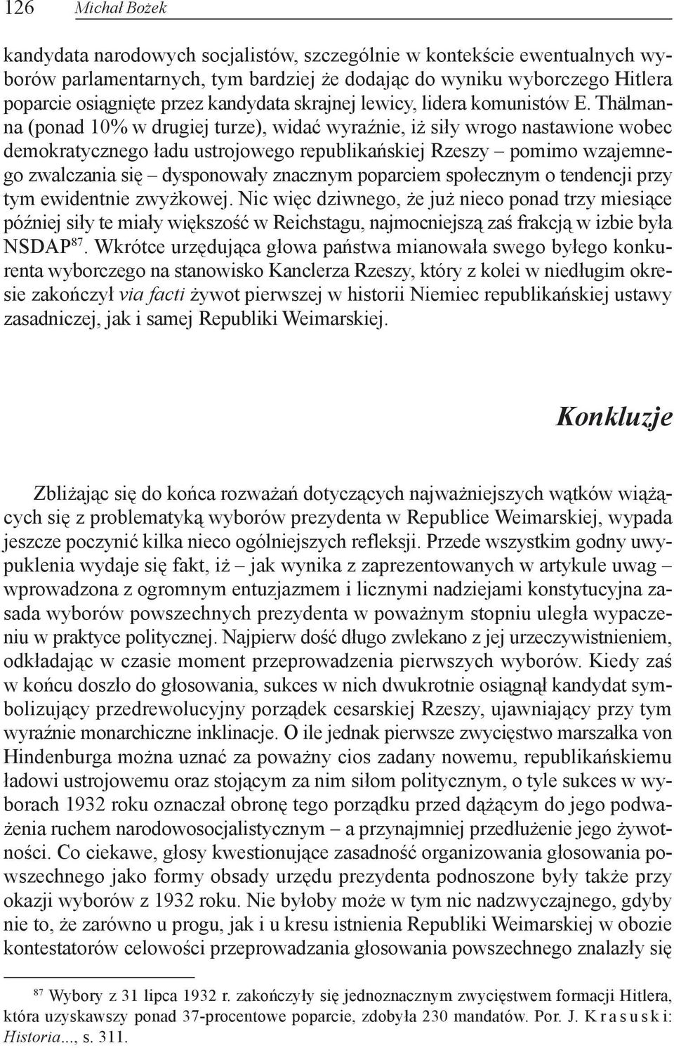 Thälmanna (ponad 10% w drugiej turze), widaæ wyraÿnie, i si³y wrogo nastawione wobec demokratycznego ³adu ustrojowego republikañskiej Rzeszy pomimo wzajemnego zwalczania siê dysponowa³y znacznym
