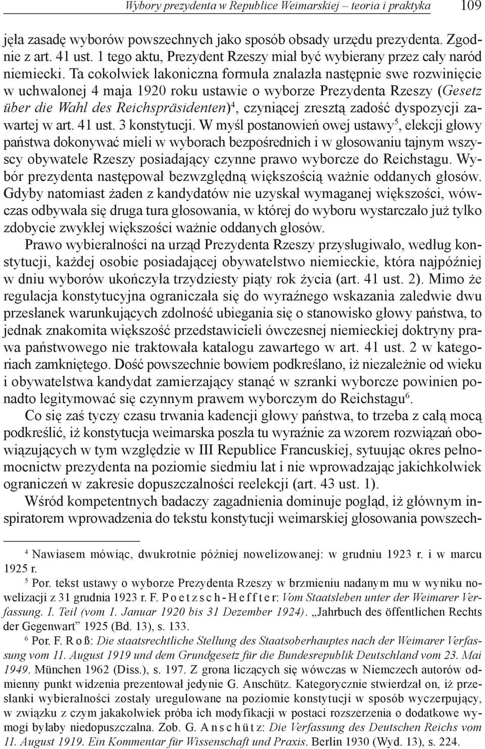 Ta cokolwiek lakoniczna formu³a znalaz³a nastêpnie swe rozwiniêcie w uchwalonej 4 maja 1920 roku ustawie o wyborze Prezydenta Rzeszy (Gesetz über die Wahl des Reichspräsidenten) 4, czyni¹cej zreszt¹