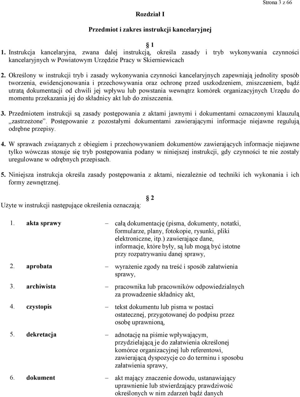 Określony w instrukcji tryb i zasady wykonywania czynności kancelaryjnych zapewniają jednolity sposób tworzenia, ewidencjonowania i przechowywania oraz ochronę przed uszkodzeniem, zniszczeniem, bądź