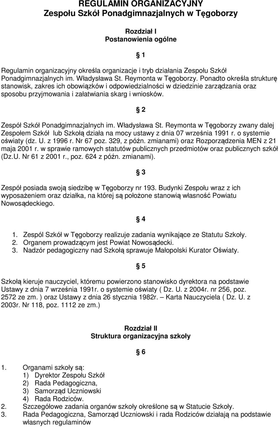 2 Zespół Szkół Ponadgimnazjalnych im. Władysława St. Reymonta w Tęgoborzy zwany dalej Zespołem Szkół lub Szkołą działa na mocy ustawy z dnia 07 września 1991 r. o systemie oświaty (dz. U. z 1996 r.