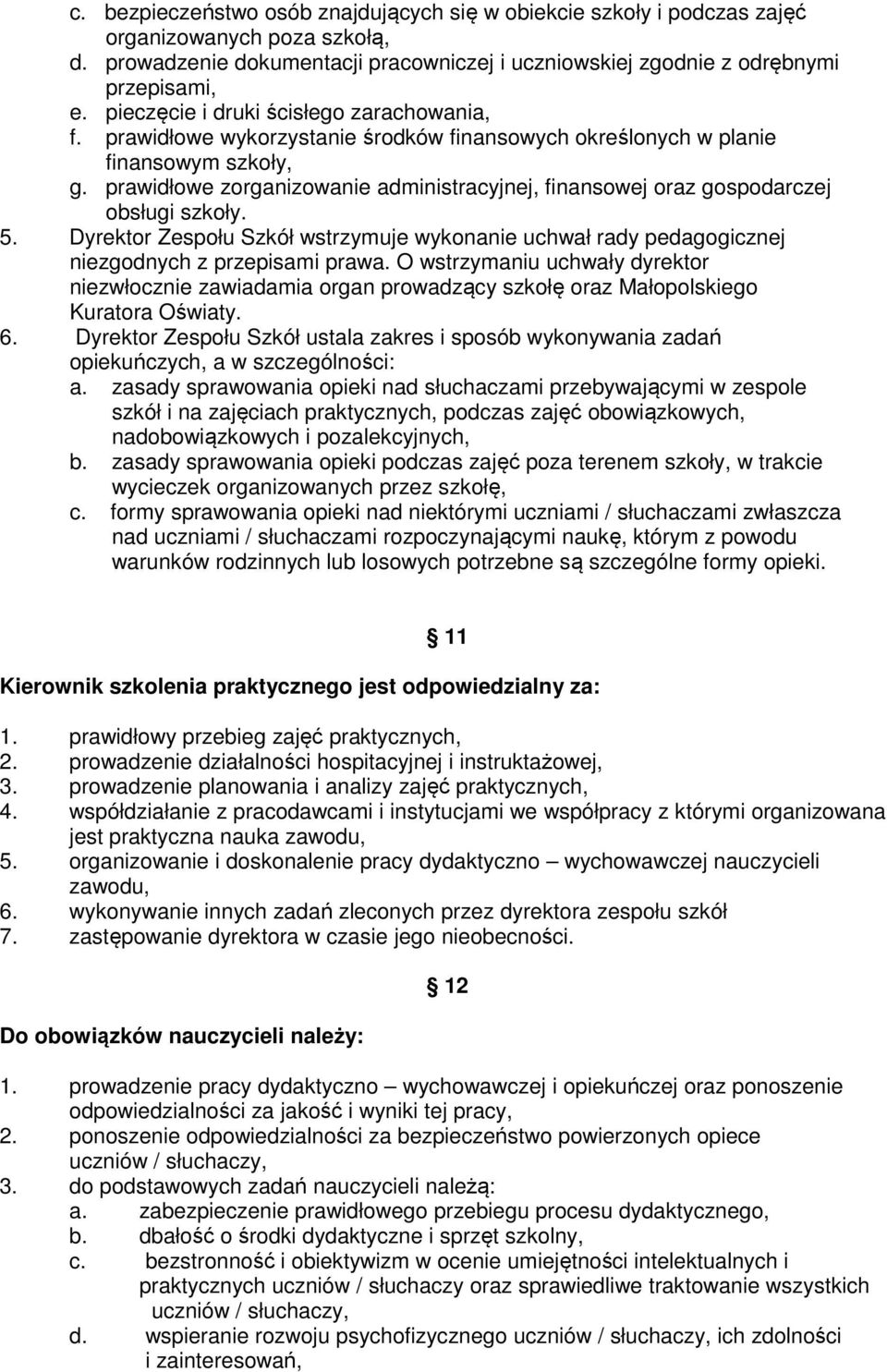 prawidłowe zorganizowanie administracyjnej, finansowej oraz gospodarczej obsługi szkoły. 5. Dyrektor Zespołu Szkół wstrzymuje wykonanie uchwał rady pedagogicznej niezgodnych z przepisami prawa.