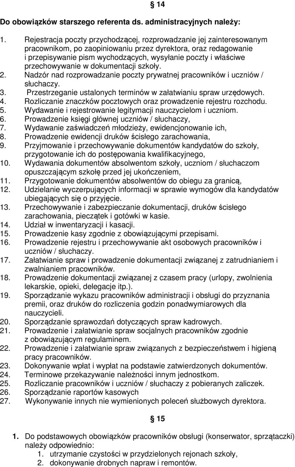 przechowywanie w dokumentacji szkoły. 2. Nadzór nad rozprowadzanie poczty prywatnej pracowników i uczniów / słuchaczy. 3. Przestrzeganie ustalonych terminów w załatwianiu spraw urzędowych. 4.