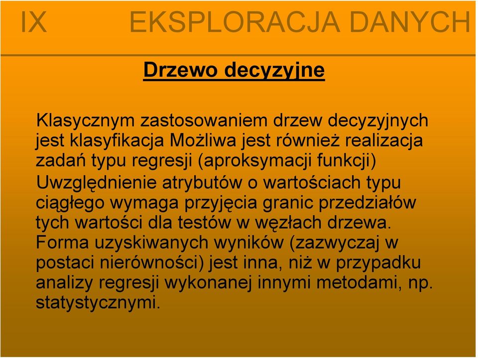 wymaga przyjęcia granic przedziałów tych wartości dla testów w węzłach drzewa.