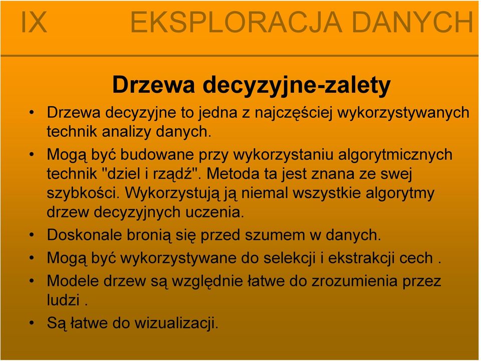 Wykorzystują ją niemal wszystkie algorytmy drzew decyzyjnych uczenia. Doskonale bronią się przed szumem w danych.
