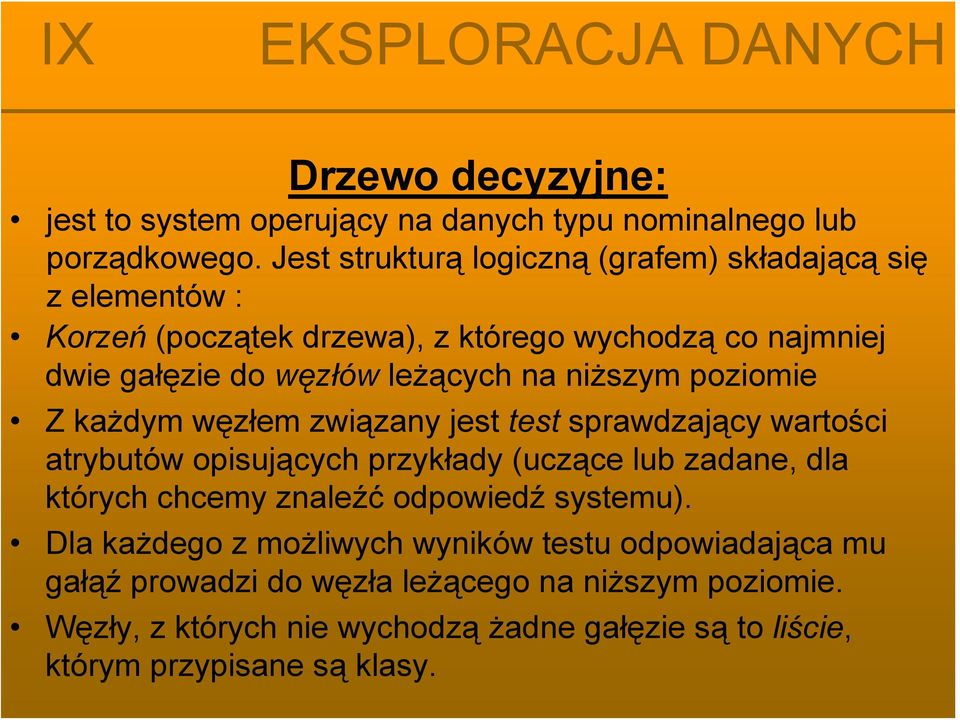na niższym poziomie Z każdym węzłem związany jest test sprawdzający wartości atrybutów opisujących przykłady (uczące lub zadane, dla których chcemy