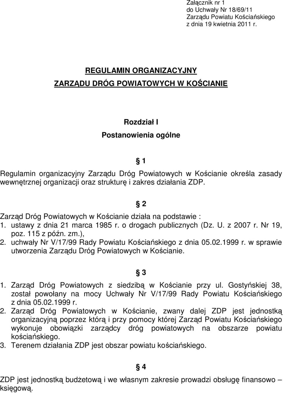 strukturę i zakres działania ZDP. 2 Zarząd Dróg Powiatowych w Kościanie działa na podstawie : 1. ustawy z dnia 21 marca 1985 r. o drogach publicznych (Dz. U. z 2007 r. Nr 19, poz. 115 z późn. zm.), 2.