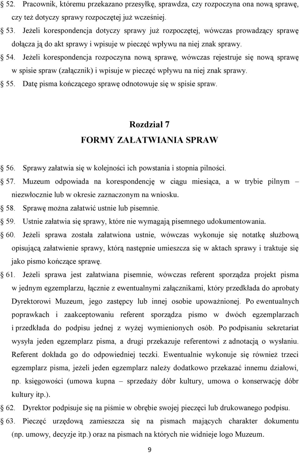 Jeżeli korespondencja rozpoczyna nową sprawę, wówczas rejestruje się nową sprawę w spisie spraw (załącznik) i wpisuje w pieczęć wpływu na niej znak sprawy. 55.