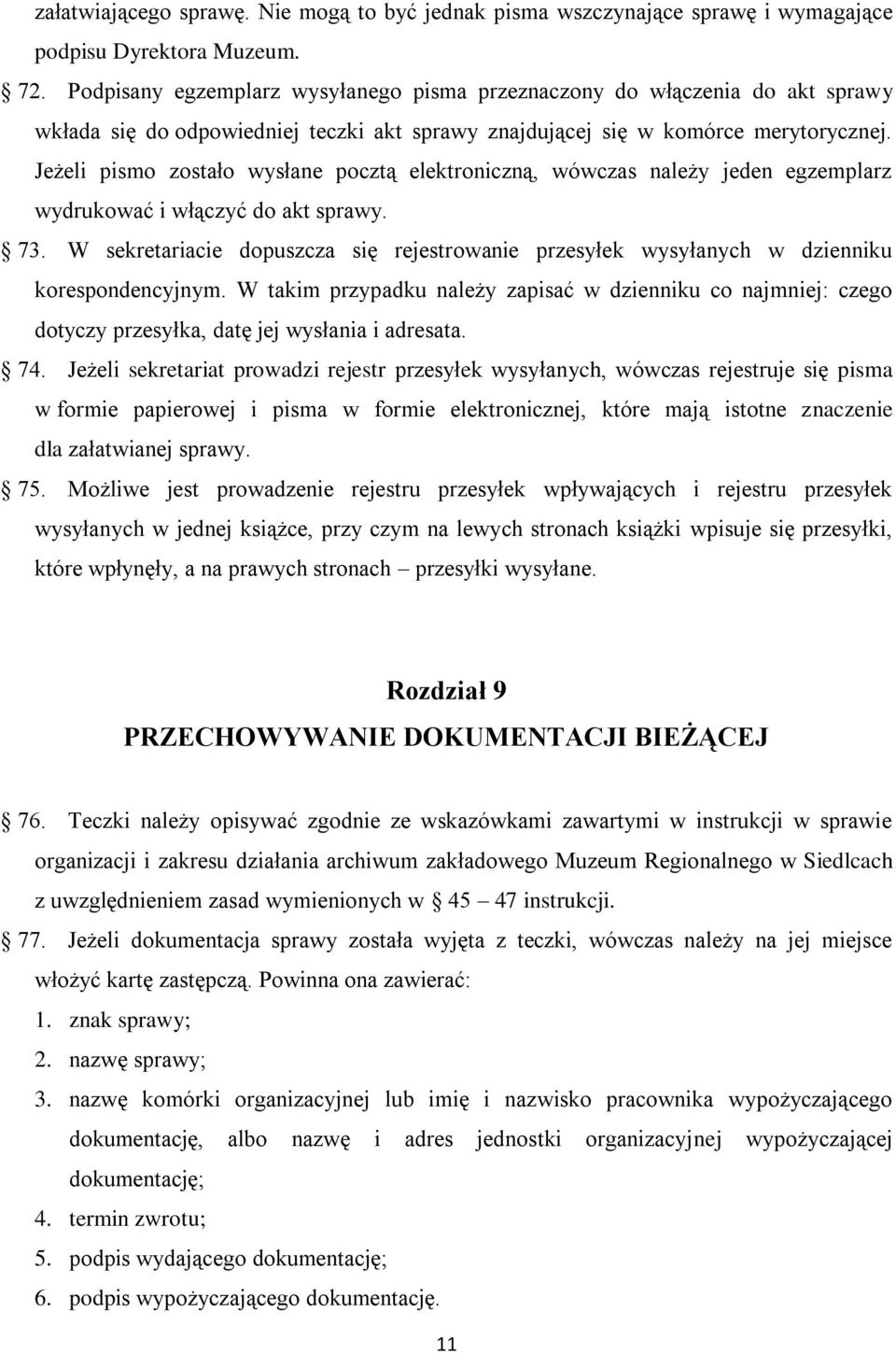 Jeżeli pismo zostało wysłane pocztą elektroniczną, wówczas należy jeden egzemplarz wydrukować i włączyć do akt sprawy. 73.