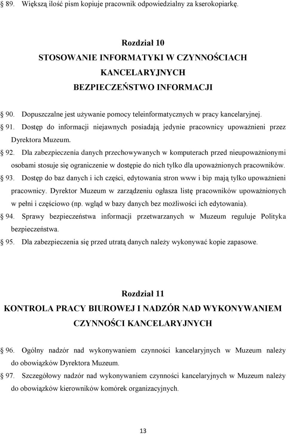 Dla zabezpieczenia danych przechowywanych w komputerach przed nieupoważnionymi osobami stosuje się ograniczenie w dostępie do nich tylko dla upoważnionych pracowników. 93.