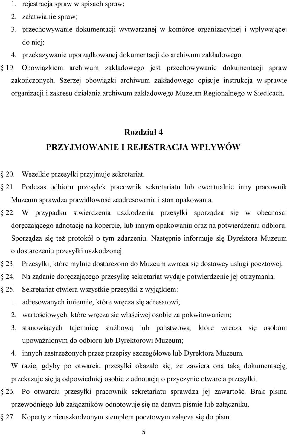 Szerzej obowiązki archiwum zakładowego opisuje instrukcja w sprawie organizacji i zakresu działania archiwum zakładowego Muzeum Regionalnego w Siedlcach.