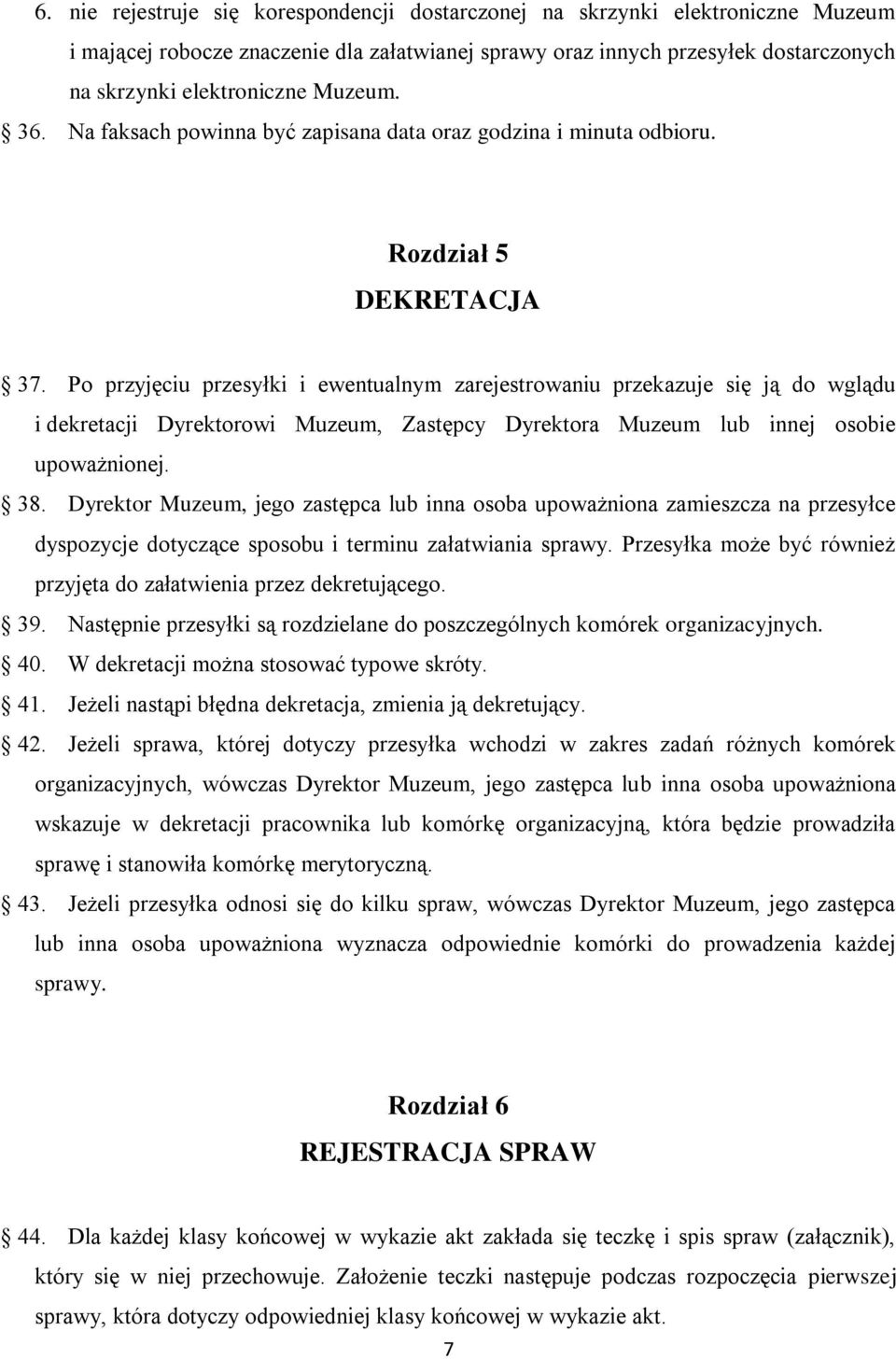 Po przyjęciu przesyłki i ewentualnym zarejestrowaniu przekazuje się ją do wglądu i dekretacji Dyrektorowi Muzeum, Zastępcy Dyrektora Muzeum lub innej osobie upoważnionej. 38.
