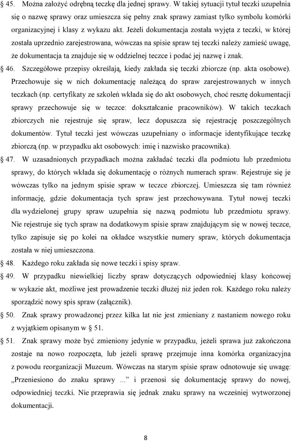 Jeżeli dokumentacja została wyjęta z teczki, w której została uprzednio zarejestrowana, wówczas na spisie spraw tej teczki należy zamieść uwagę, że dokumentacja ta znajduje się w oddzielnej teczce i