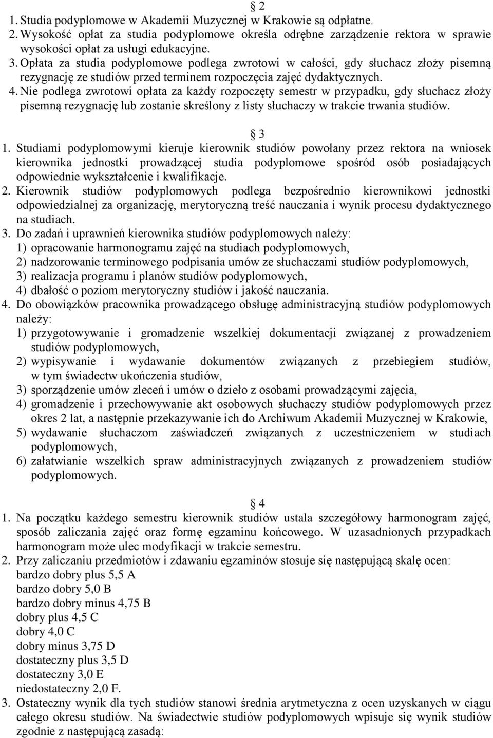 Nie podlega zwrotowi opłata za każdy rozpoczęty semestr w przypadku, gdy słuchacz złoży pisemną rezygnację lub zostanie skreślony z listy słuchaczy w trakcie trwania studiów. 3 1.