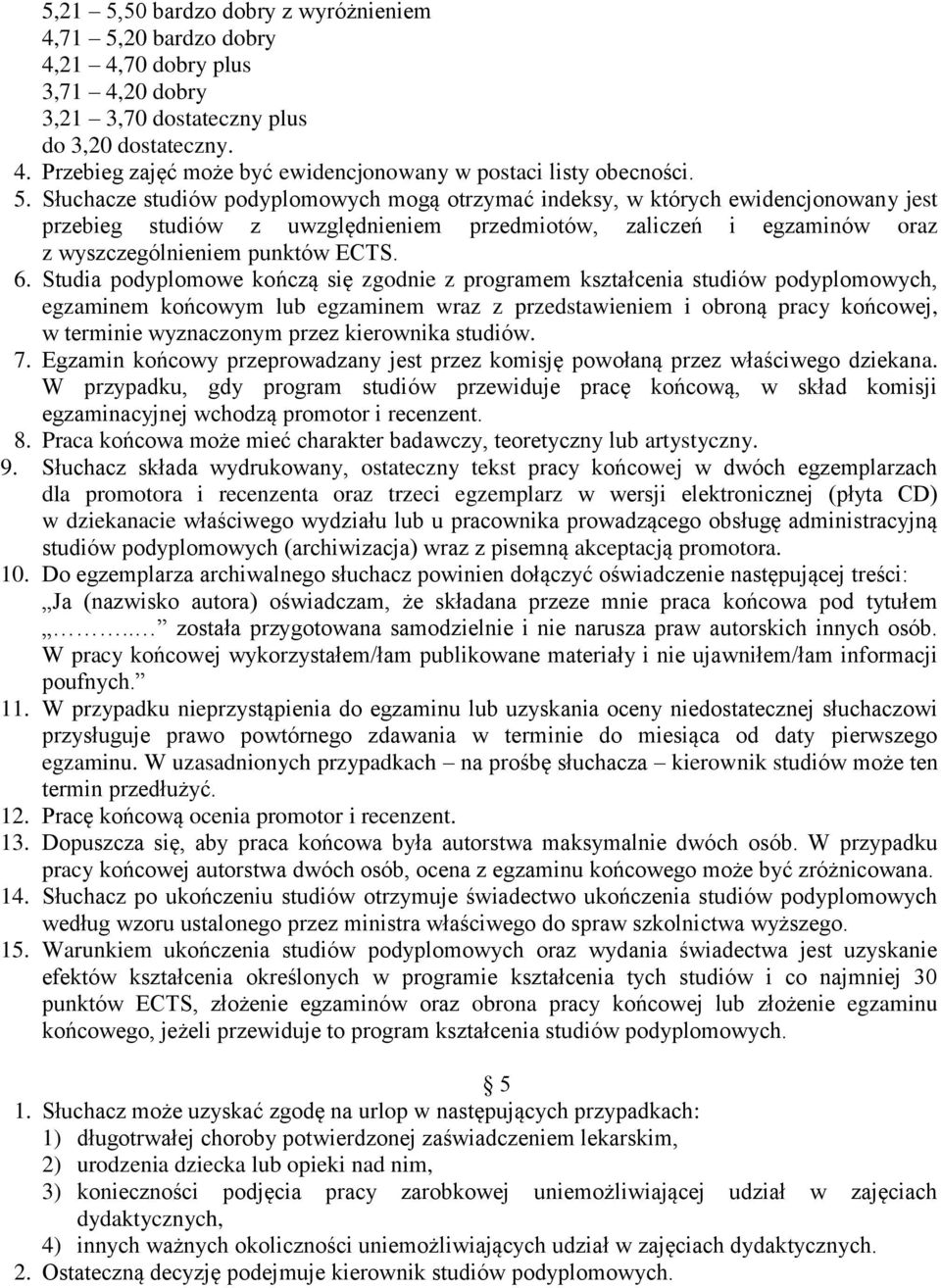 Studia podyplomowe kończą się zgodnie z programem kształcenia studiów podyplomowych, egzaminem końcowym lub egzaminem wraz z przedstawieniem i obroną pracy końcowej, w terminie wyznaczonym przez