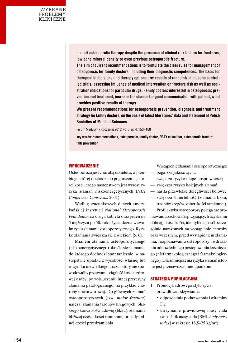 The basis for therapeutic decisions and therapy options are: results of randomized placebo controlled trials, assessing influence of medical intervention on fracture risk as well as registration