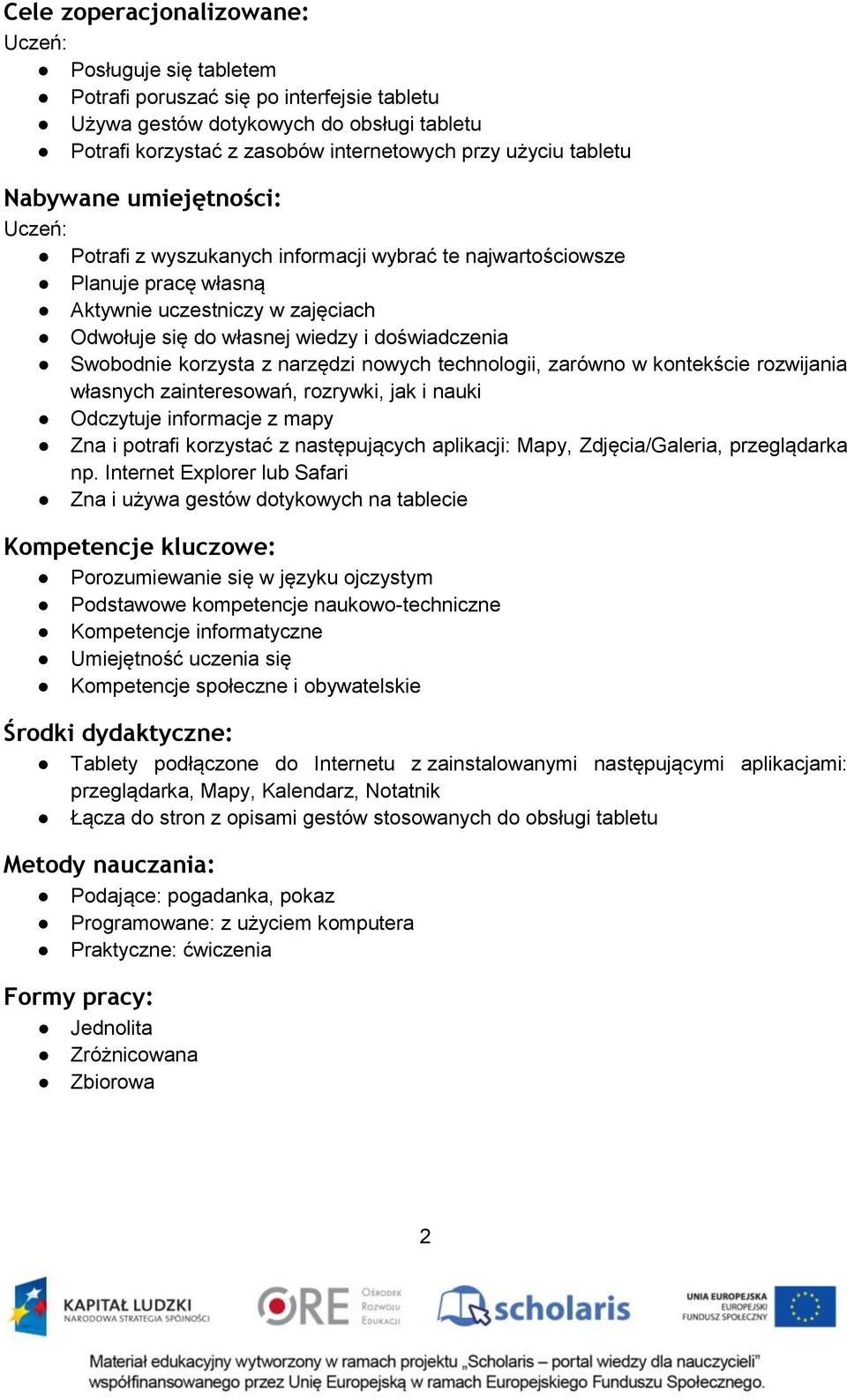 Swobodnie korzysta z narzędzi nowych technologii, zarówno w kontekście rozwijania własnych zainteresowań, rozrywki, jak i nauki Odczytuje informacje z mapy Zna i potrafi korzystać z następujących