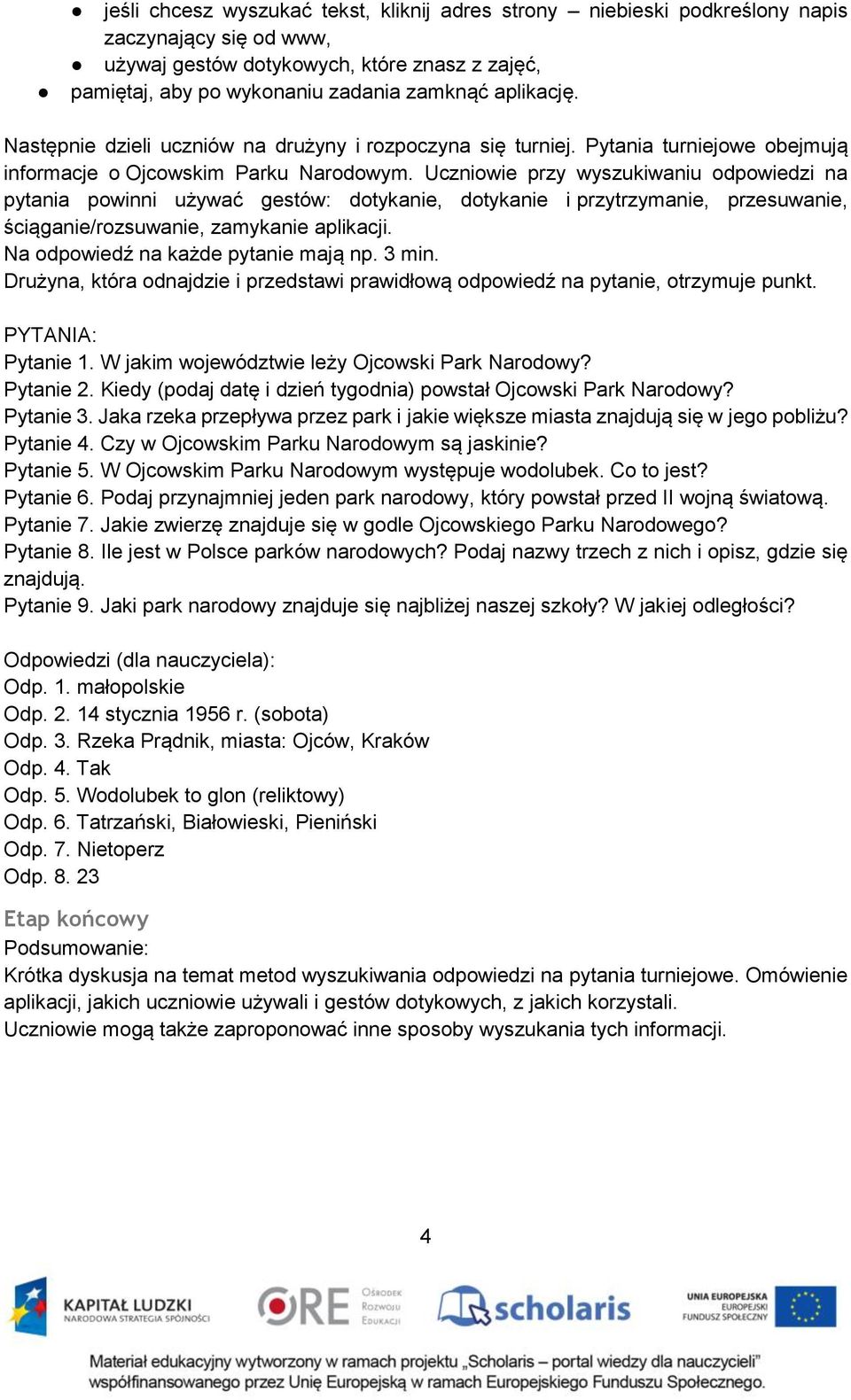 Uczniowie przy wyszukiwaniu odpowiedzi na pytania powinni używać gestów: dotykanie, dotykanie i przytrzymanie, przesuwanie, ściąganie/rozsuwanie, zamykanie aplikacji.