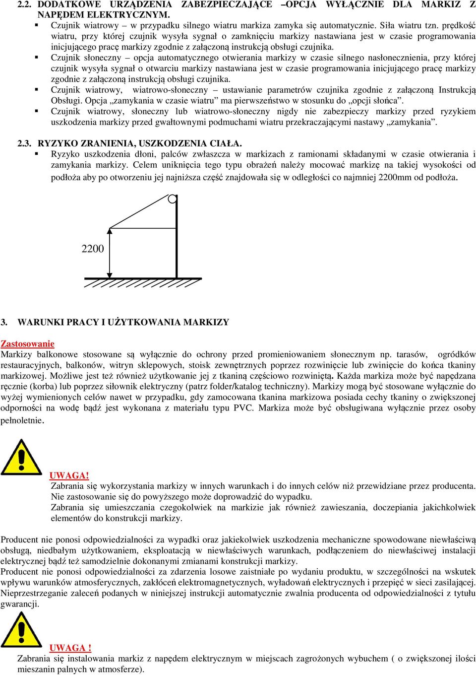 Czujnik słoneczny opcja automatycznego otwierania markizy w czasie silnego nasłonecznienia, przy której czujnik wysyła sygnał o otwarciu markizy nastawiana jest w czasie programowania inicjującego