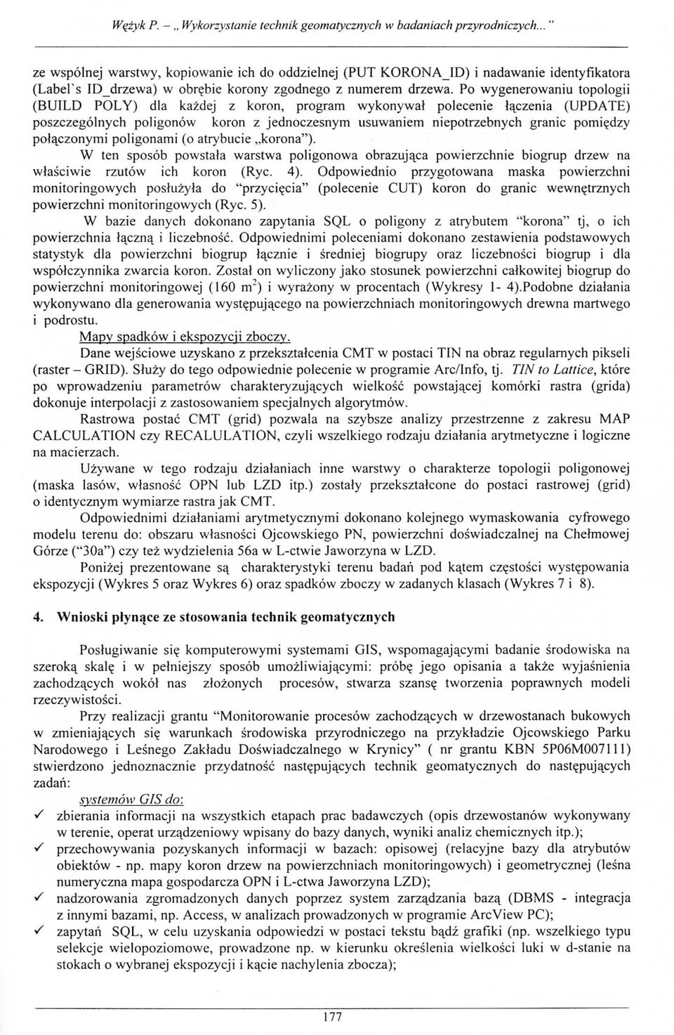 Po wygenerowaniu topologii (BUILD POLY) dla kazdej z koron, program wykonywal polecenie la^czenia (UPDATE) poszczegolnych poligonow koron z jednoczesnym usuwaniem niepotrzebnych granic pomi?