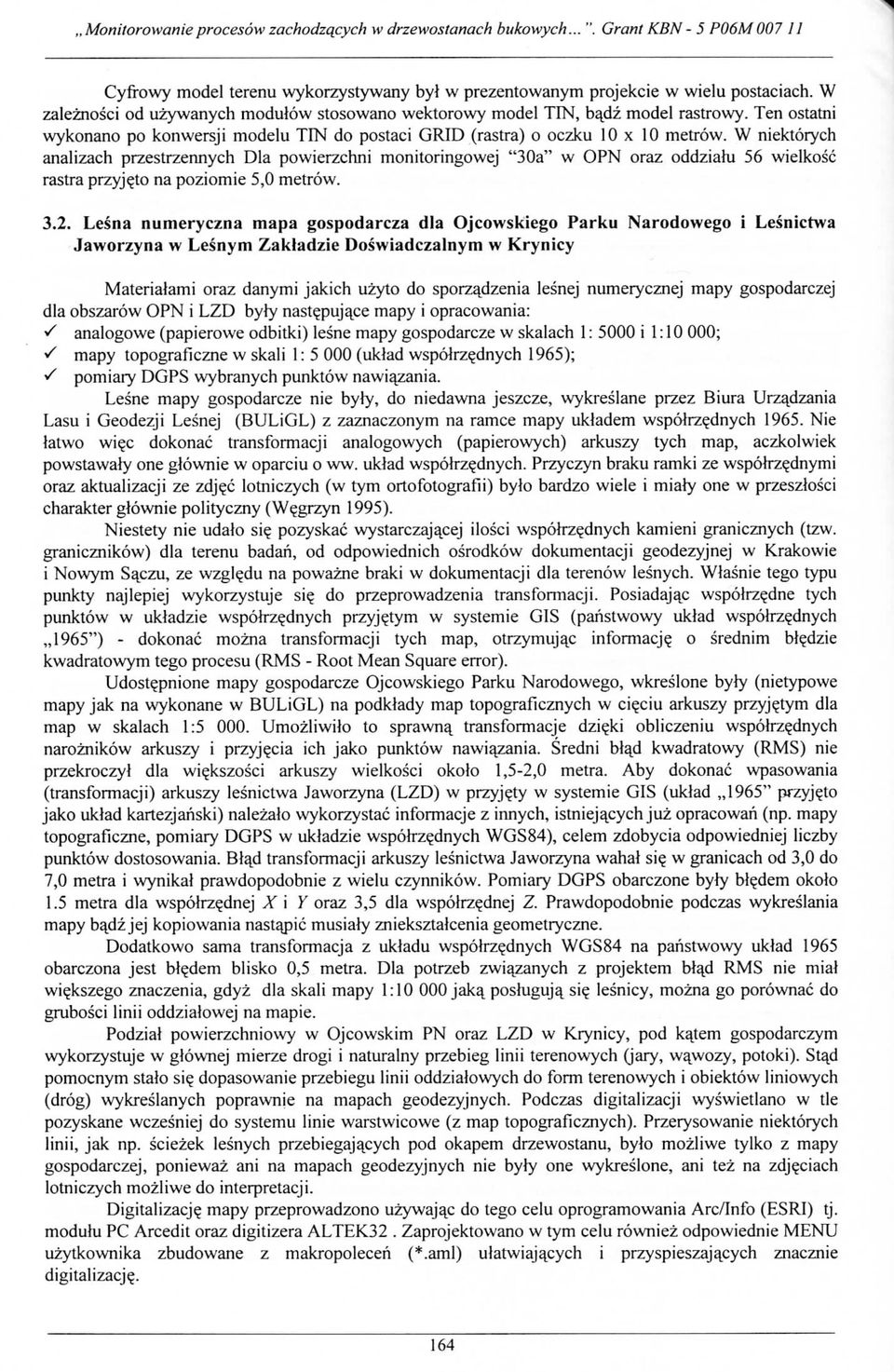 W niektorych analizach przestrzennych Dla powierzchni monitoringowej "30a" w OPN oraz oddzialu 56 wielkosc rastra przyj^to na poziomie 5,0 metrow. 3.2.