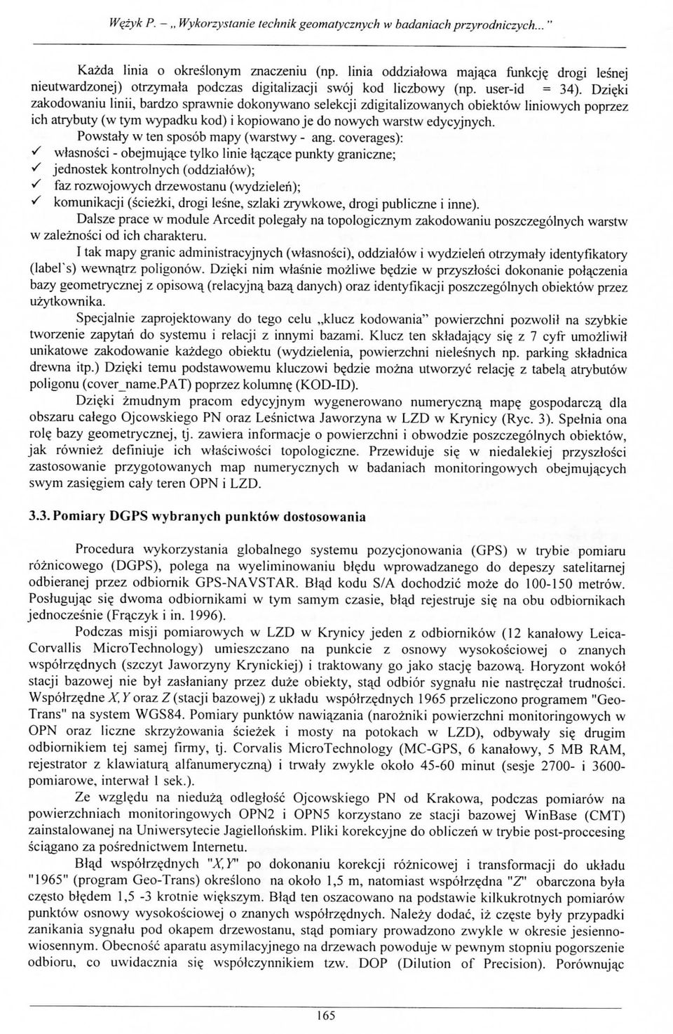 ki zakodowaniu linii, bardzo sprawnie dokonywano selekcji zdigitalizowanych obiektow liniowych poprzez ich atrybuty (w tym wypadku kod) i kopiowano je do nowych warstw edycyjnych.