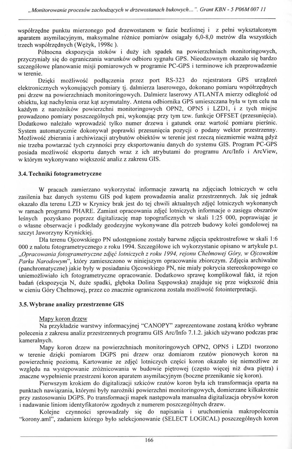 wszystkich trzech wspolrz?dnych (W?zyk, 1998c ). Polnocna ekspozycja stokow i duzy ich spadek na powierzchniach monitoringowych, przyczyniaty si? do ograniczania warunkow odbioru sygnatu GPS.