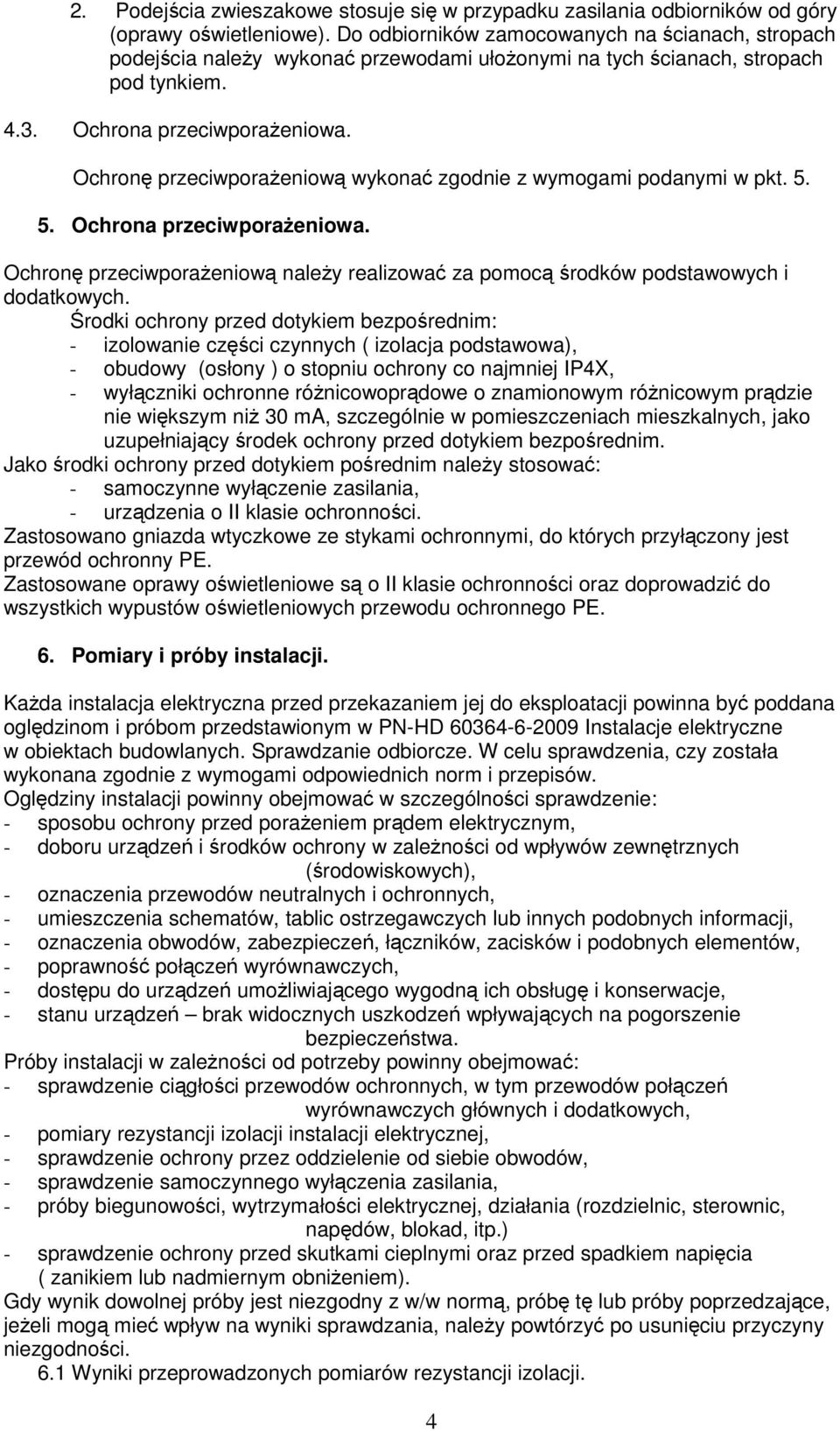 Ochronę przeciwporażeniową wykonać zgodnie z wymogami podanymi w pkt. 5. 5. Ochrona przeciwporażeniowa. Ochronę przeciwporażeniową należy realizować za pomocą środków podstawowych i dodatkowych.