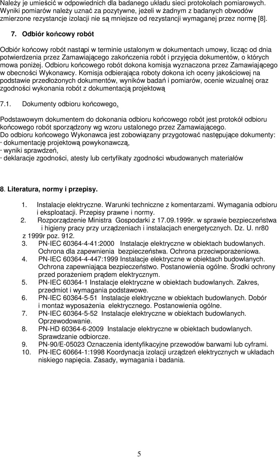 Odbiór końcowy robót Odbiór końcowy robót nastąpi w terminie ustalonym w dokumentach umowy, licząc od dnia potwierdzenia przez Zamawiającego zakończenia robót i przyjęcia dokumentów, o których mowa