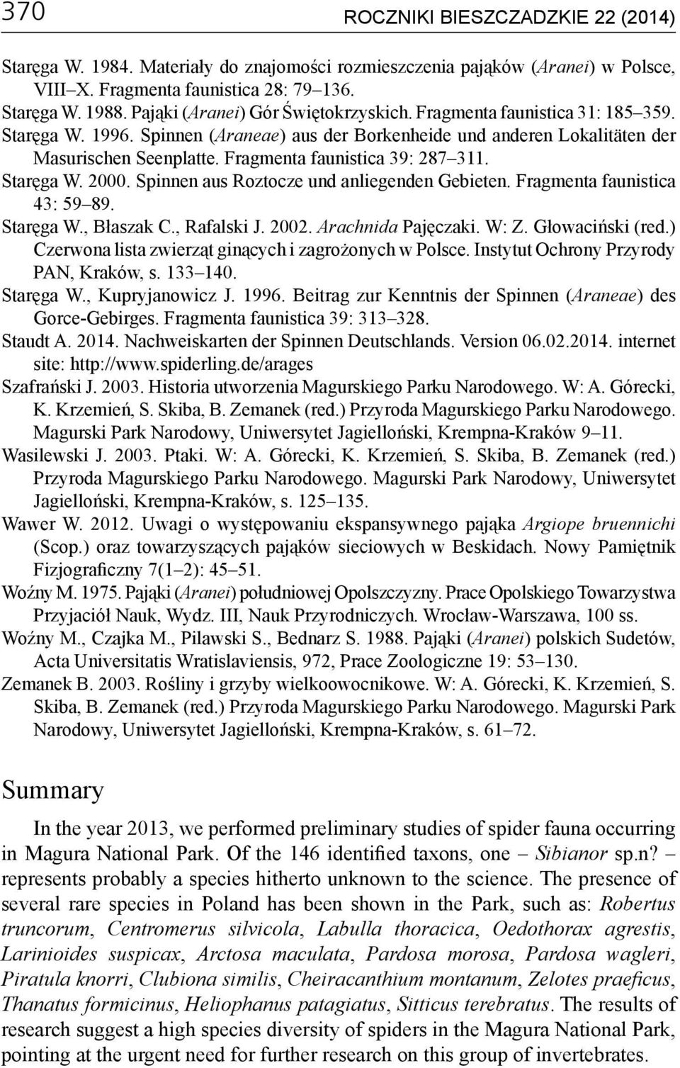 Fragmenta faunistica 39: 287 311. Staręga W. 2000. Spinnen aus Roztocze und anliegenden Gebieten. Fragmenta faunistica 43: 59 89. Staręga W., Błaszak C., Rafalski J. 2002. Arachnida Pajęczaki. W: Z.