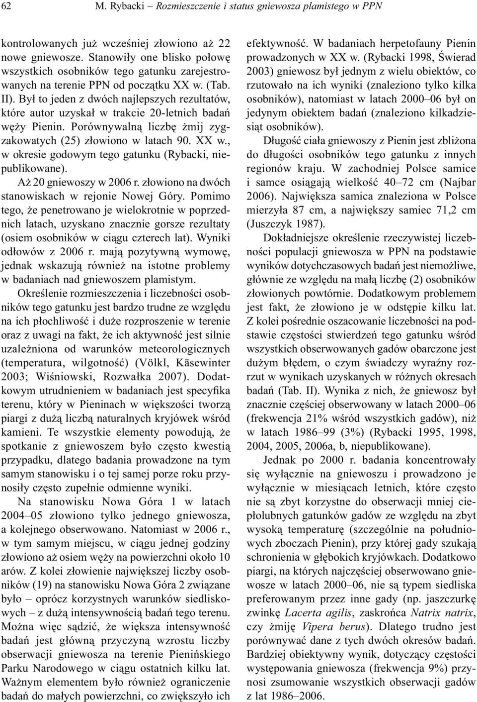 Był to jeden z dwóch najlepszych rezultatów, które autor uzyskał w trakcie 20-letnich badań węży Pienin. Porównywalną liczbę żmij zygzakowatych (25) złowiono w latach 90. XX w.
