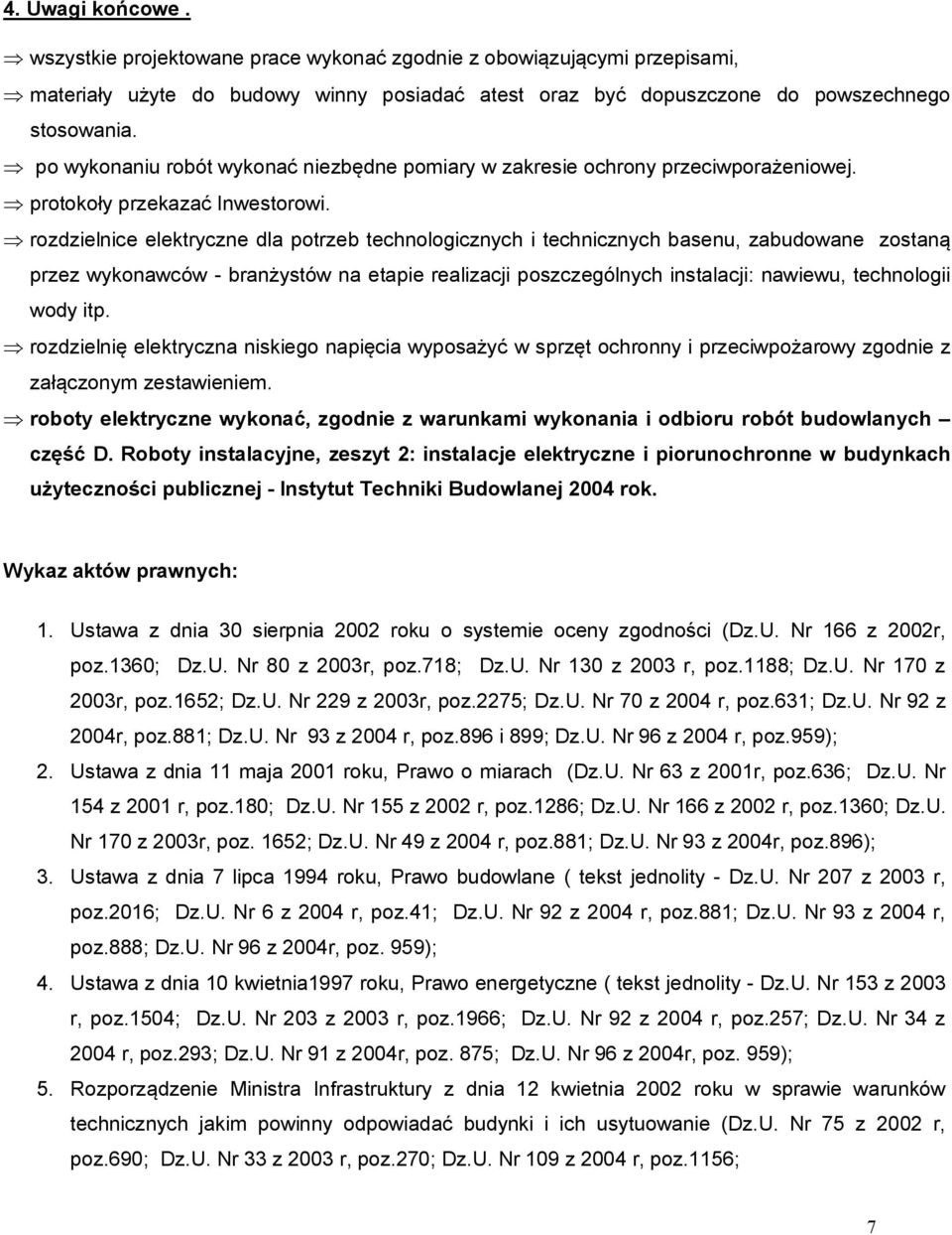 rozdzielnice elektryczne dla potrzeb technologicznych i technicznych basenu, zabudowane zostaną przez wykonawców - branżystów na etapie realizacji poszczególnych instalacji: nawiewu, technologii wody