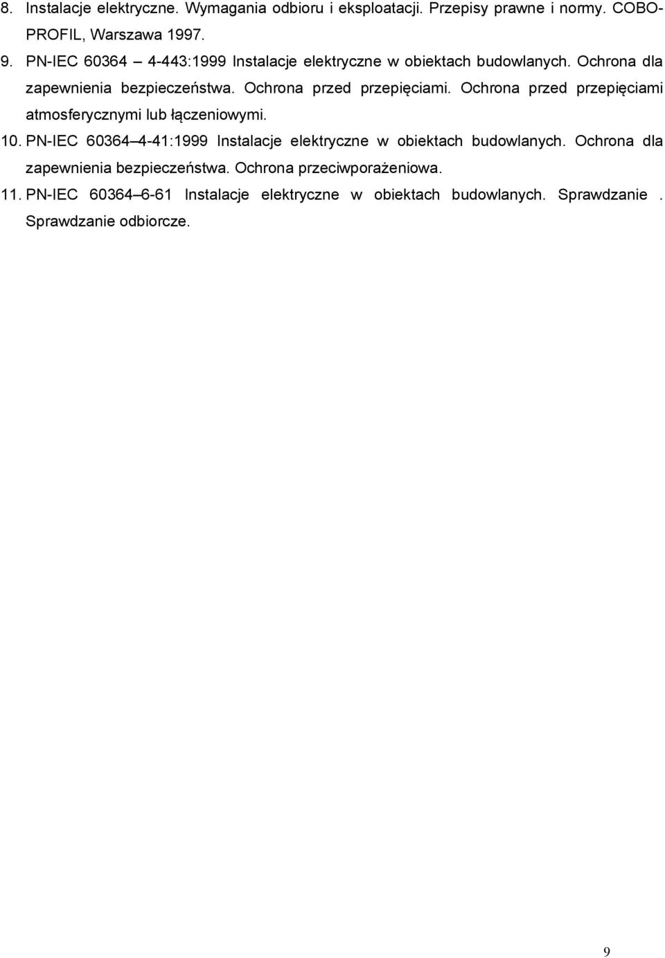 Ochrona przed przepięciami atmosferycznymi lub łączeniowymi. 10. PN-IEC 60364 4-41:1999 Instalacje elektryczne w obiektach budowlanych.