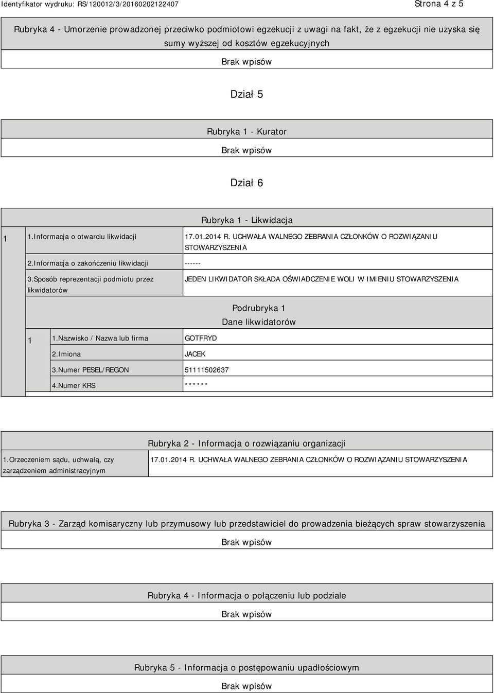 Sposób reprezentacji podmiotu przez likwidatorów JEDEN LIKWIDATOR SKŁADA OŚWIADCZENIE WOLI W IMIENIU STOWARZYSZENIA Podrubryka 1 Dane likwidatorów 1 1.Nazwisko / Nazwa lub firma GOTFRYD JACEK 3.