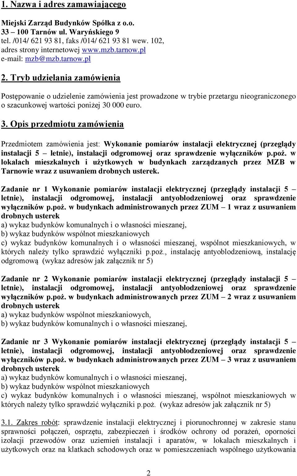 000 euro. 3. Opis przedmiotu zamówienia Przedmiotem zamówienia jest: Wykonanie pomiarów instalacji elektrycznej (przeglądy instalacji 5 letnie), instalacji odgromowej oraz sprawdzenie wyłączników p.