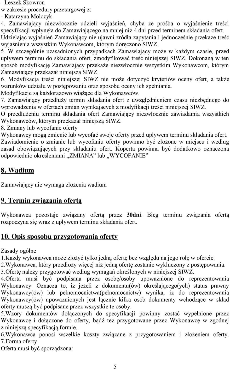 Udzielając wyjaśnień Zamawiający nie ujawni źródła zapytania i jednocześnie przekaże treść wyjaśnienia wszystkim Wykonawcom, którym doręczono SIWZ. 5.