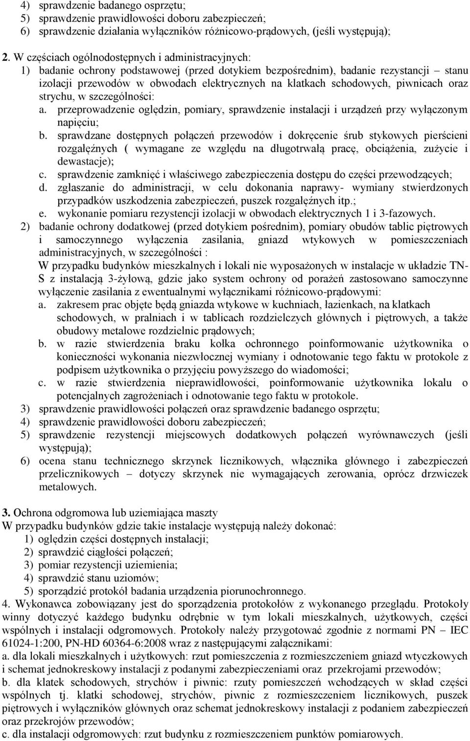 schodowych, piwnicach oraz strychu, w szczególności: a. przeprowadzenie oględzin, pomiary, sprawdzenie instalacji i urządzeń przy wyłączonym napięciu; b.