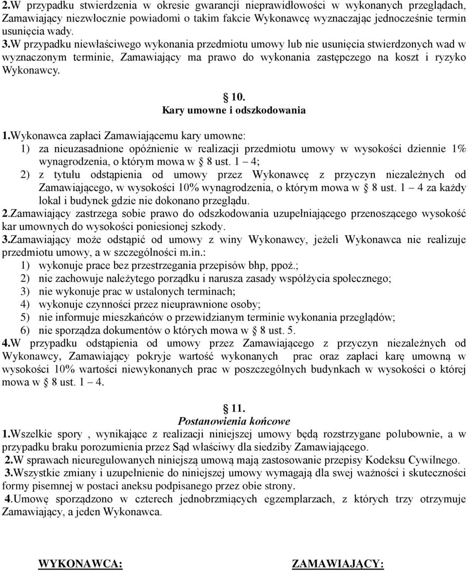 Kary umowne i odszkodowania 1.Wykonawca zapłaci Zamawiającemu kary umowne: 1) za nieuzasadnione opóźnienie w realizacji przedmiotu umowy w wysokości dziennie 1% wynagrodzenia, o którym mowa w 8 ust.