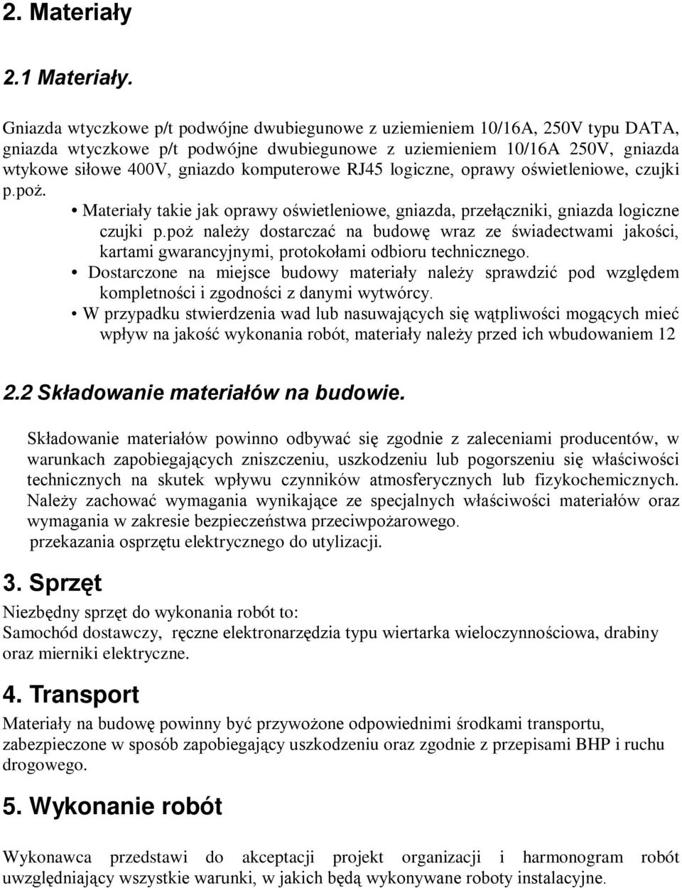 komputerowe RJ45 logiczne, oprawy oświetleniowe, czujki p.poż. Materiały takie jak oprawy oświetleniowe, gniazda, przełączniki, gniazda logiczne czujki p.