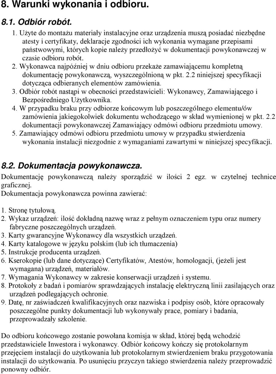 przedłożyć w dokumentacji powykonawczej w czasie odbioru robót. 2. Wykonawca najpóźniej w dniu odbioru przekaże zamawiającemu kompletną dokumentację powykonawczą, wyszczególnioną w pkt. 2.2 niniejszej specyfikacji dotycząca odbieranych elementów zamówienia.