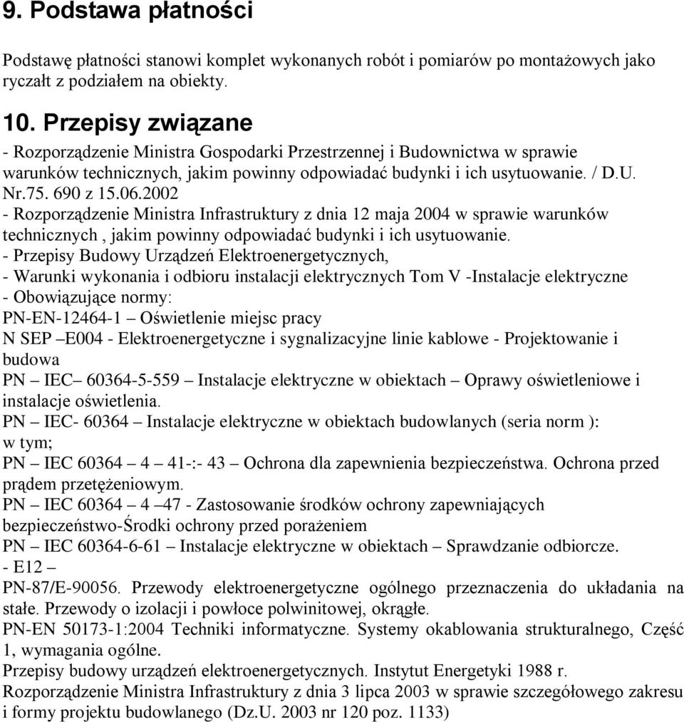 2002 - Rozporządzenie Ministra Infrastruktury z dnia 12 maja 2004 w sprawie warunków technicznych, jakim powinny odpowiadać budynki i ich usytuowanie.