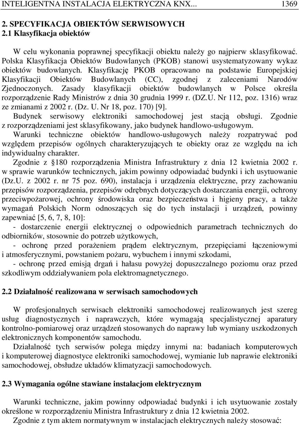 Klasyfikację PKOB opracowano na podstawie Europejskiej Klasyfikacji Obiektów Budowlanych (CC), zgodnej z zaleceniami Narodów Zjednoczonych.